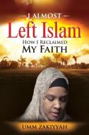 I Almost Left Islam: How I Reclaimed My Faith di Umm Zakiyyah edito da AL WALAA PUBN