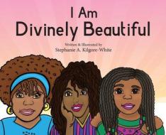 I Am Divinely Beautiful di STEPH KILGORE-WHITE edito da Lightning Source Uk Ltd