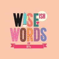 Wise (Ish) Words For BFF di Biggins Jonny Biggins edito da The Book Of Everyone Ltd