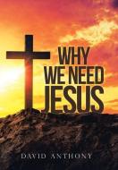 Why We Need Jesus di David Anthony edito da WESTBOW PR
