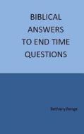 Biblical Answers to End Time Questions di Bethany Benge edito da Createspace Independent Publishing Platform