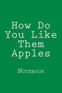 How Do You Like Them Apples: Notebook di Wild Pages Press edito da Createspace Independent Publishing Platform
