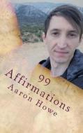99 Affirmations di Aaron Howe edito da Createspace Independent Publishing Platform