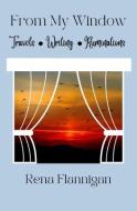 From My Window: Travel Writing Ruminations di Rena Flannigan edito da LIGHTNING SOURCE INC