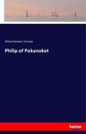 Philip of Pokanoket di Alfred Antoine Furman edito da hansebooks