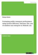 Evaluating public transport performance using System Efficiency Measure. The case of minibus taxi transport in Mekelle city di Hareya Amare edito da GRIN Verlag