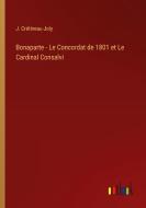 Bonaparte - Le Concordat de 1801 et Le Cardinal Consalvi di J. Crétineau-Joly edito da Outlook Verlag