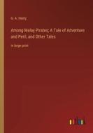 Among Malay Pirates; A Tale of Adventure and Peril, and Other Tales di G. A. Henty edito da Outlook Verlag