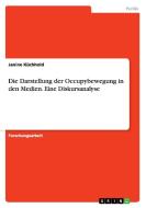Die Darstellung der Occupybewegung in den Medien. Eine Diskursanalyse di Janine Küchhold edito da GRIN Verlag