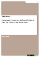 Ownership. Proprietary Rights in Technical Data, Information and Know-How di Adolf Maier edito da GRIN Verlag