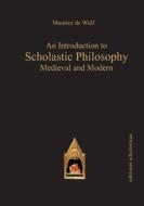An Introduction To Scholastic Philosophy di Maurice de Wulf edito da Editiones Scholasticae