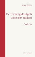 Der Gesang des Igels unter den Rädern di Jürgen Diethe edito da Athena-Verlag