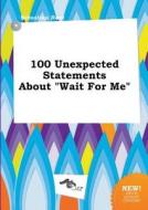 100 Unexpected Statements about Wait for Me di Sebastian Root edito da LIGHTNING SOURCE INC