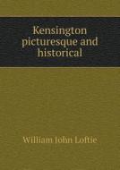 Kensington Picturesque And Historical di W J Loftie edito da Book On Demand Ltd.