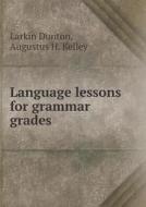 Language Lessons For Grammar Grades di Larkin Dunton, Augustus H Kelley edito da Book On Demand Ltd.