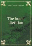 The Home Dietitian di Belle J Wood Comstock edito da Book On Demand Ltd.