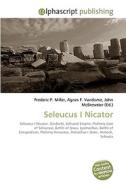 Seleucus I Nicator di Frederic P Miller, Agnes F Vandome, John McBrewster edito da Alphascript Publishing