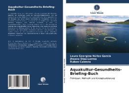 Aquakultur-Gesundheits-Briefing-Buch di Laura Georgina Núñez García, Jhoana Díaz-Larrea, Rubén Cabrera edito da Verlag Unser Wissen