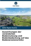 Auswirkungen der veränderten Bodennutzung und Bodenbedeckung auf das Bodenerosionsrisiko di Aklile Nigatu Kastrie edito da Verlag Unser Wissen