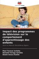 Impact des programmes de télévision sur le comportement d'apprentissage des enfants di Paul Tersue Iorlaha, Donald Torngu Iorlaha, Doom Grace Kutim edito da Editions Notre Savoir