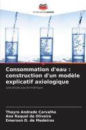 Consommation d'eau : construction d'un modèle explicatif axiologique di Thayro Andrade Carvalho, Ana Raquel de Oliveira, Emerson D. de Medeiros edito da Editions Notre Savoir