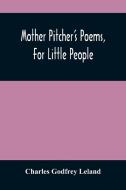 Mother Pitcher'S Poems, For Little People di Godfrey Leland Charles Godfrey Leland edito da Alpha Editions