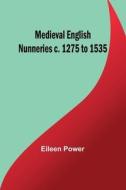 Medieval English Nunneries c. 1275 to 1535 di Eileen Power edito da Alpha Editions