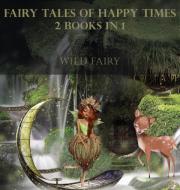 FAIRY TALES OF HAPPY TIMES: 2 BOOKS IN 1 di WILD FAIRY edito da LIGHTNING SOURCE UK LTD