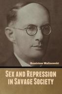 Sex and Repression in Savage Society di Bronistaw Malinowski edito da Bibliotech Press