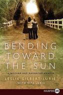 Bending Toward The Sun di Leslie Gilbert-Lurie edito da Harperluxe