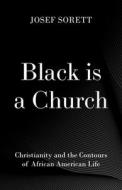 Black Is a Church: Christianity and the Contours of African American Life di Josef Sorett edito da OXFORD UNIV PR