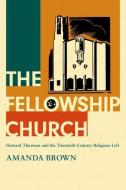 The Fellowship Church: Howard Thurman and the Twentieth-Century Christian Left di Amanda Brown edito da OXFORD UNIV PR