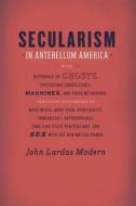 Secularism in Antebellum America di John Lardas Modern edito da University of Chicago Press