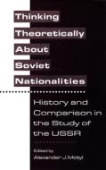 Thinking Theoretically About Soviet Nationalities - History & Comparison in the Study of the USSR di Alexander J. Motyl edito da Columbia University Press