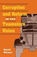 Corruption and Reform in the Teamsters Union di David Witwer edito da University of Illinois Press