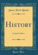 History: Inaugural Address (Classic Reprint) di James Ford Rhodes edito da Forgotten Books