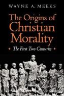 The Origins of Christian Morality - The First Two Centuries (Paper) di Wayne A. Meeks edito da Yale University Press