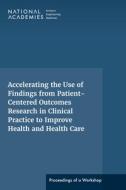 Accelerating the Use of Findings from Patient-Centered Outcomes Research in Clinical Practice to Improve Health and Health Care: Proceedings of a Work di National Academies Of Sciences Engineeri, Health And Medicine Division, Board On Health Care Services edito da NATL ACADEMY PR