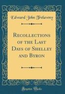 Recollections of the Last Days of Shelley and Byron (Classic Reprint) di Edward John Trelawny edito da Forgotten Books