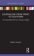 Journalism From Print To Platform di Robert Hassan edito da Taylor & Francis Ltd