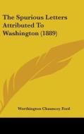 The Spurious Letters Attributed to Washington (1889) di Worthington Chauncey Ford edito da Kessinger Publishing