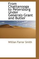 From Chattanooga To Petersburg Under Generals Grant And Butler di William Farrar Smith edito da Bibliolife