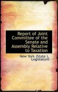 Report Of Joint Committee Of The Senate And Assembly Relative To Taxation di New York State edito da Bibliolife