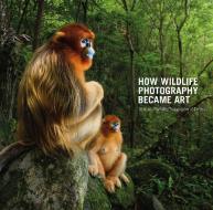 How Wildlife Photography Became Art edito da The Natural History Museum