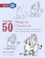 Draw 50 Magical Creatures: The Step-By-Step Way to Draw Unicorns, Elves, Cherubs, Trolls, and Many More... di Lee J. Ames, Andrew Mitchell edito da TURTLEBACK BOOKS