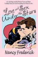 Love and Sex Under the Stars: Use Astrology and the Planets Venus and Mars to Make Your Love Life Everything You Want It to Be: Venus and Mars, the di Nancy Frederick edito da Heart and Soul Press