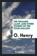 The Trimmed Lamp; And Other Stories of the Four Million di O. Henry edito da LIGHTNING SOURCE INC
