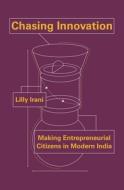 Chasing Innovation - Making Entrepreneurial Citizens in Modern India di Lilly Irani edito da Princeton University Press