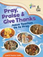 Pray, Praise and Give Thanks: Jesus Teaches Us to Pray - Level B Teacher Guide di House Concordia Publishing edito da CONCORDIA PUB HOUSE