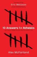 10 Answers For Atheists di Alex McFarland edito da Baker Publishing Group